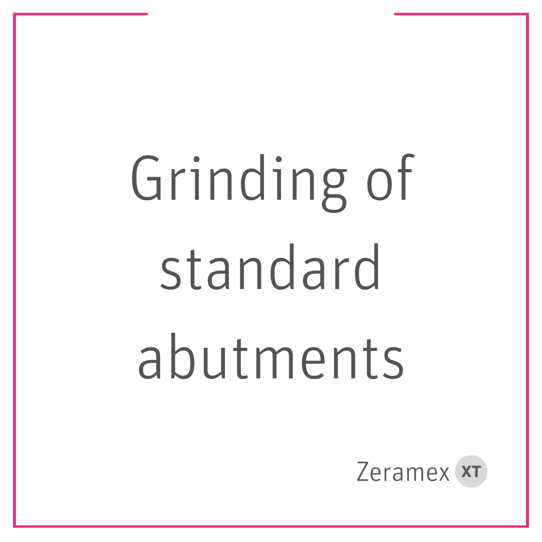 Grinding of standard abutments Grinding of standard abutments
